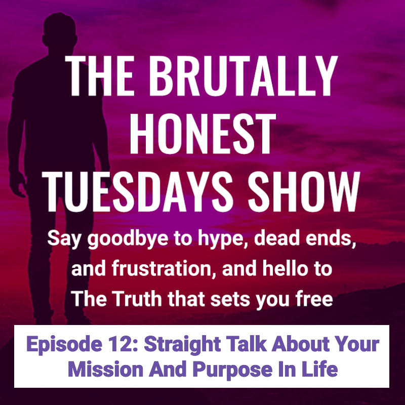 Episode 12: Straight Talk About Your Mission And Purpose In Life